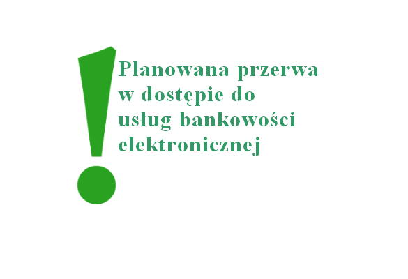 Informacje o planowanej przerwie w dostępie do usług Bankowych